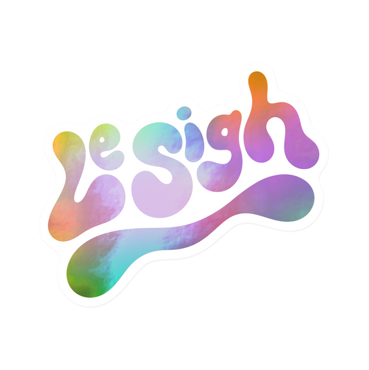 Holographic sticker with 'Le Sigh' dramatic expression and rainbow